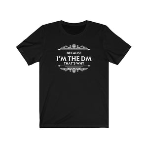 Because I'm the DM That's Why - DND T-Shirt