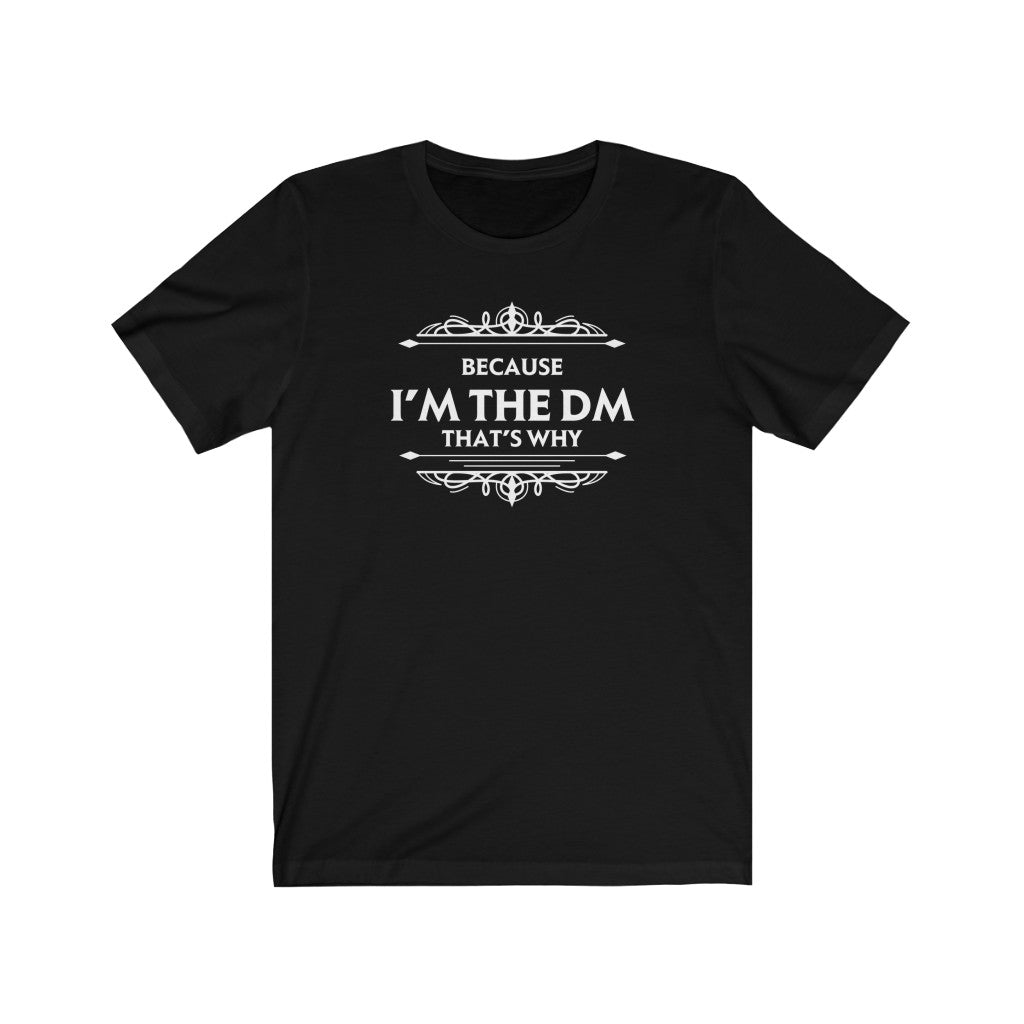 Because I'm the DM That's Why - DND T-Shirt