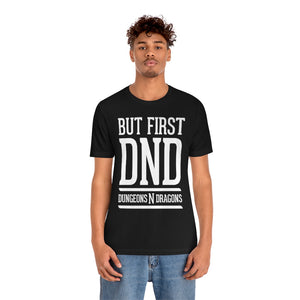 But First DND (Dungeons Need Dragons) - DND T-Shirt