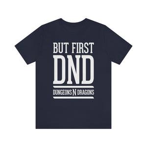 But First DND (Dungeons Need Dragons) - DND T-Shirt