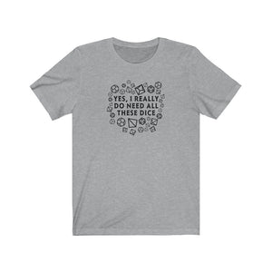 Yes I Really Do Need All These Dice - DND T-Shirt