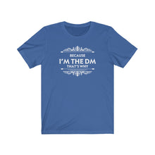 Load image into Gallery viewer, Because I&#39;m the DM That&#39;s Why - DND T-Shirt