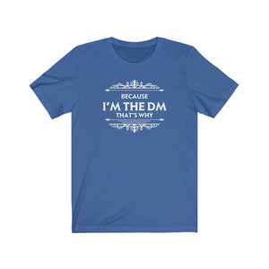 Because I'm the DM That's Why - DND T-Shirt