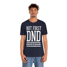 Load image into Gallery viewer, But First DND (Dungeons Need Dragons) - DND T-Shirt