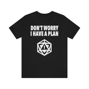 Don't Worry I Have A Plan - DND T-Shirt