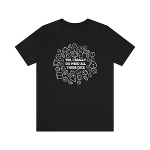 Yes I Really Do Need All These Dice - DND T-Shirt
