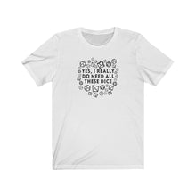 Load image into Gallery viewer, Yes I Really Do Need All These Dice - DND T-Shirt