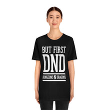 Load image into Gallery viewer, But First DND (Dungeons Need Dragons) - DND T-Shirt