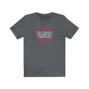 Yes I Really Do Need All These Dice R/B - DND T-Shirt