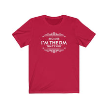 Load image into Gallery viewer, Because I&#39;m the DM That&#39;s Why - DND T-Shirt