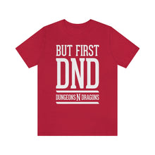 Load image into Gallery viewer, But First DND (Dungeons Need Dragons) - DND T-Shirt